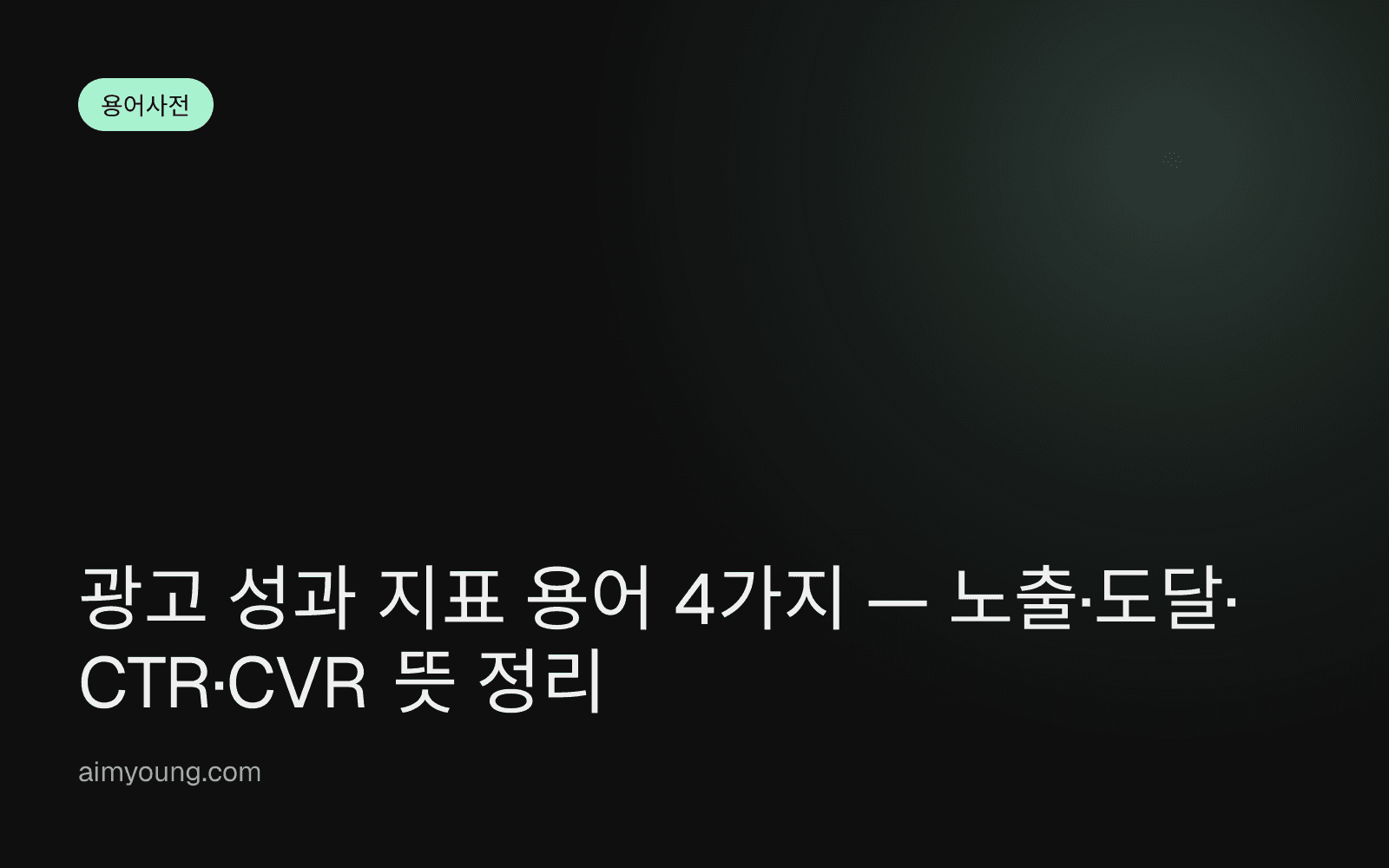 광고 성과 지표 용어 4가지 — 노출·도달·CTR·CVR 뜻 정리