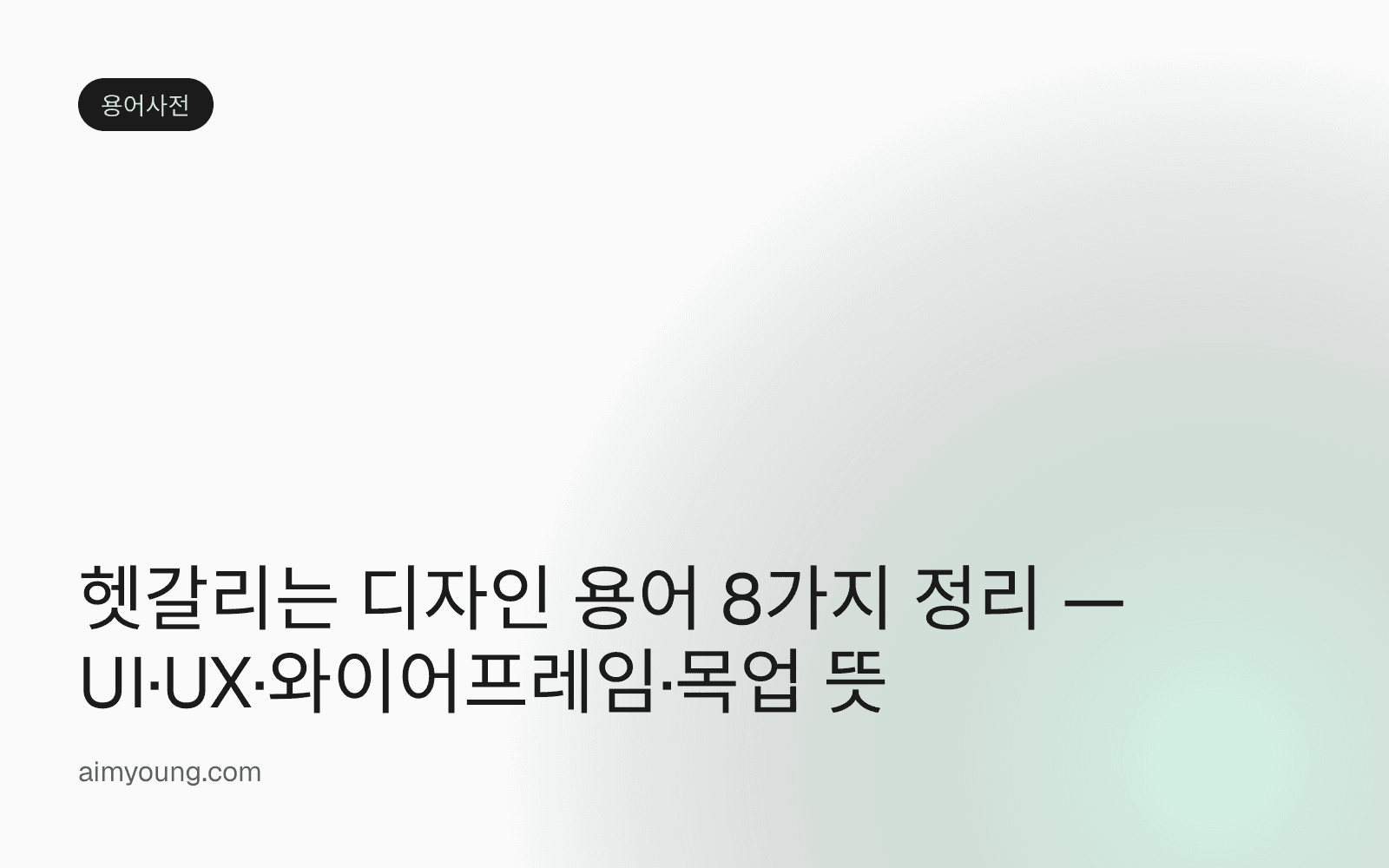헷갈리는 디자인 용어 8가지 정리 — UI·UX·와이어프레임·목업 뜻